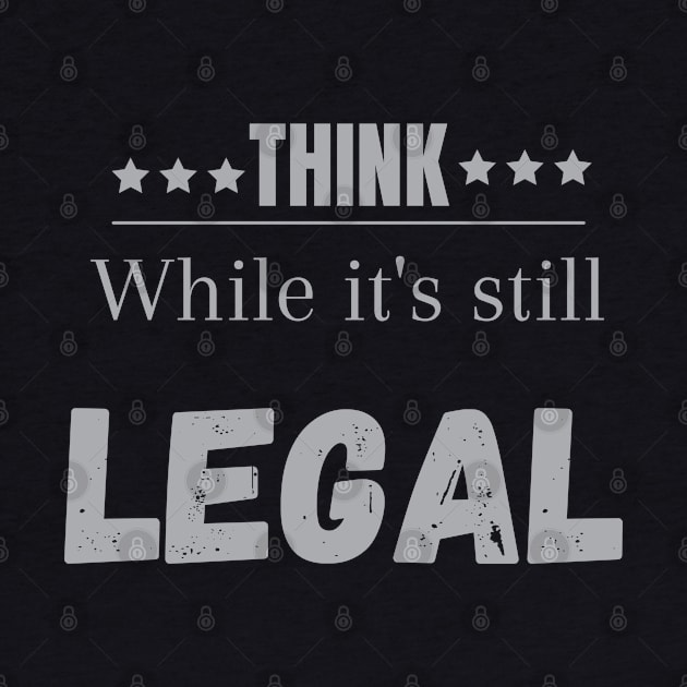 Think while its still legal Think while its still legal by Maroon55